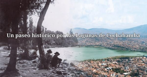 Un paseo histórico por las lagunas perdidas de Cochabamba